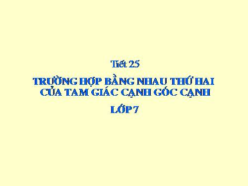 Chương II. §4. Trường hợp bằng nhau thứ hai của tam giác: cạnh-góc-cạnh (c.g.c)