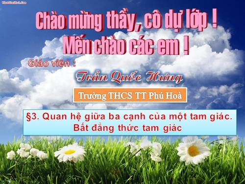 Chương III. §3. Quan hệ giữa ba cạnh của một tam giác. Bất đẳng thức tam giác