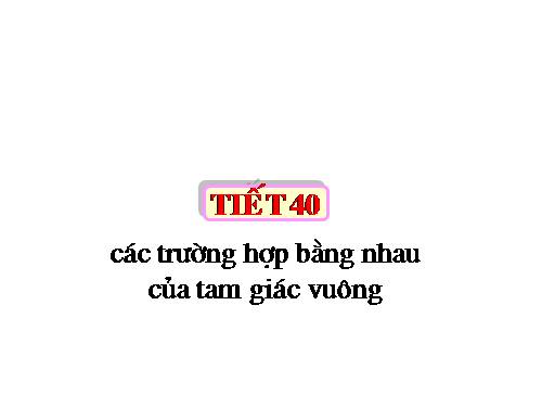 Chương II. §8. Các trường hợp bằng nhau của tam giác vuông