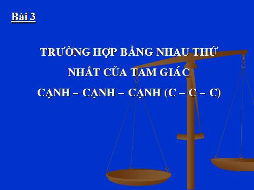 Chương II. §3. Trường hợp bằng nhau thứ nhất của tam giác: cạnh-cạnh-cạnh (c.c.c)