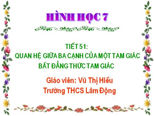 Chương III. §3. Quan hệ giữa ba cạnh của một tam giác. Bất đẳng thức tam giác