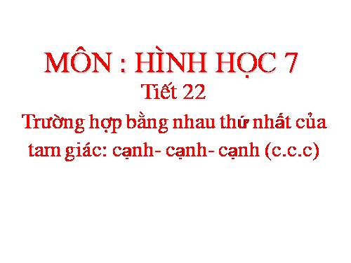 Chương II. §3. Trường hợp bằng nhau thứ nhất của tam giác: cạnh-cạnh-cạnh (c.c.c)