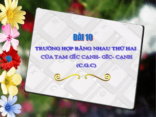 Chương II. §4. Trường hợp bằng nhau thứ hai của tam giác: cạnh-góc-cạnh (c.g.c)