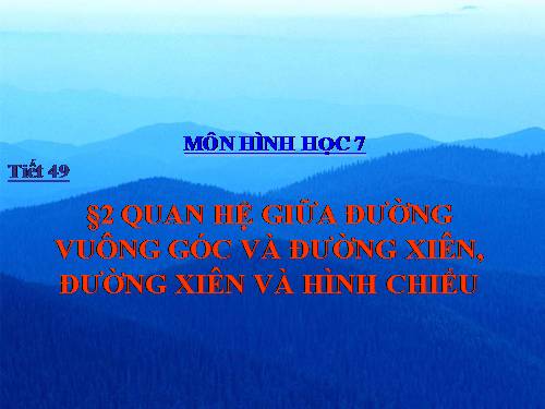 Chương III. §2. Quan hệ giữa đường vuông góc và đường xiên, đường xiên và hình chiếu