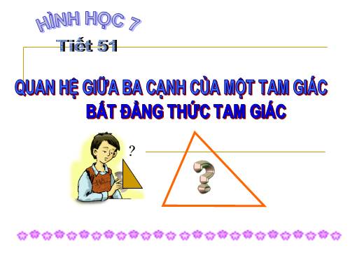 Chương III. §3. Quan hệ giữa ba cạnh của một tam giác. Bất đẳng thức tam giác