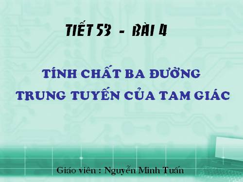 Chương III. §4. Tính chất ba đường trung tuyến của tam giác