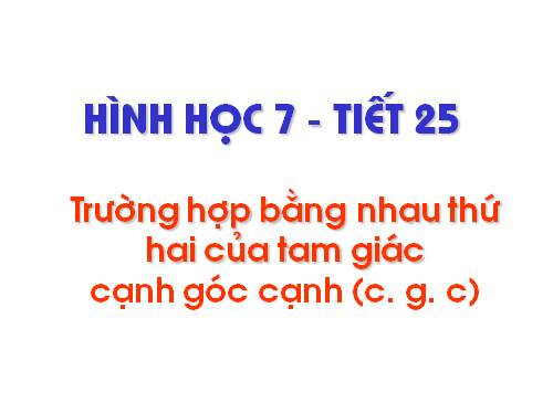 Chương II. §4. Trường hợp bằng nhau thứ hai của tam giác: cạnh-góc-cạnh (c.g.c)