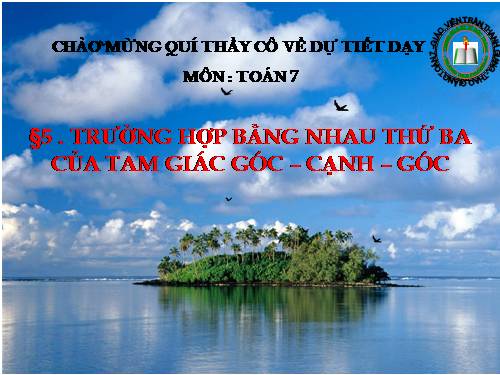 Chương II. §5. Trường hợp bằng nhau thứ ba của tam giác: góc-cạnh-góc (g.c.g)