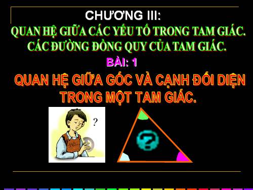 Chương III. §1. Quan hệ giữa góc và cạnh đối diện trong một tam giác