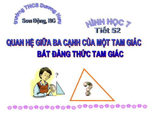 Chương III. §3. Quan hệ giữa ba cạnh của một tam giác. Bất đẳng thức tam giác