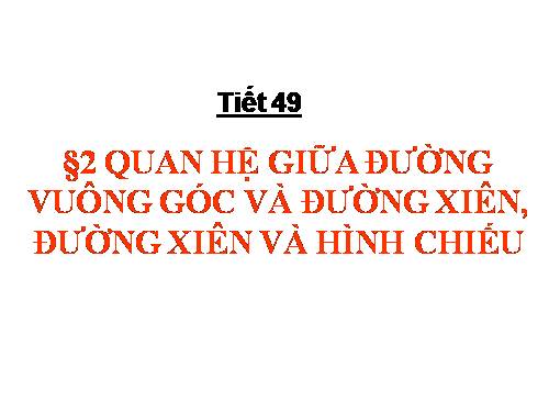 Chương III. §2. Quan hệ giữa đường vuông góc và đường xiên, đường xiên và hình chiếu