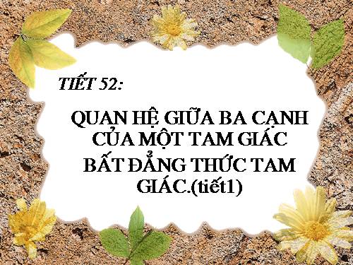 Chương III. §3. Quan hệ giữa ba cạnh của một tam giác. Bất đẳng thức tam giác