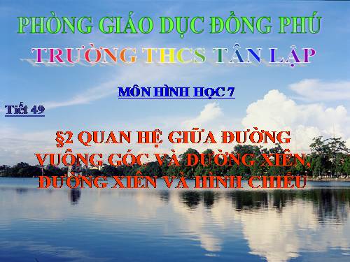 Chương III. §2. Quan hệ giữa đường vuông góc và đường xiên, đường xiên và hình chiếu