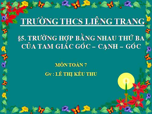 Chương II. §5. Trường hợp bằng nhau thứ ba của tam giác: góc-cạnh-góc (g.c.g)