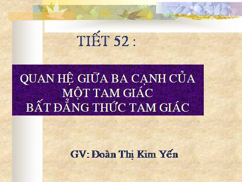 Chương III. §3. Quan hệ giữa ba cạnh của một tam giác. Bất đẳng thức tam giác