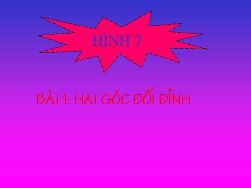 Chương I. §1. Hai góc đối đỉnh