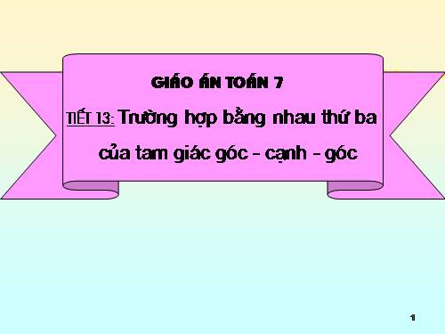 Chương II. §5. Trường hợp bằng nhau thứ ba của tam giác: góc-cạnh-góc (g.c.g)