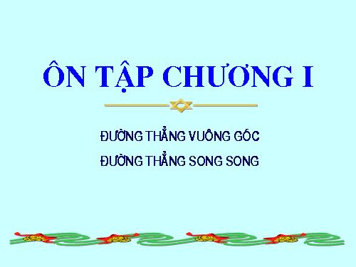 Ôn tập Chương I. Đường thẳng vuông góc. Đường thẳng song song