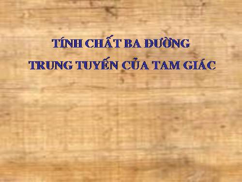 Chương III. §4. Tính chất ba đường trung tuyến của tam giác