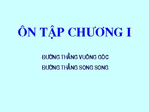 Ôn tập Chương I. Đường thẳng vuông góc. Đường thẳng song song