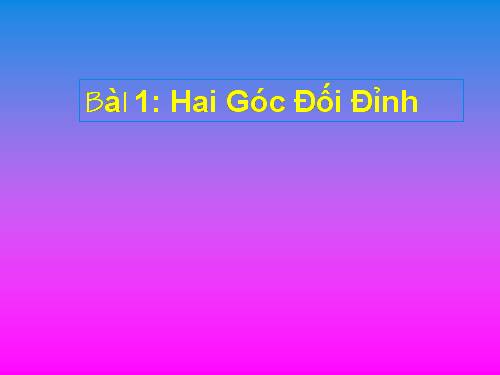 Chương I. §1. Hai góc đối đỉnh