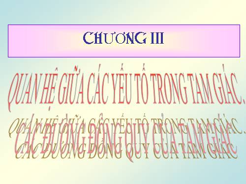 Chương III. §1. Quan hệ giữa góc và cạnh đối diện trong một tam giác