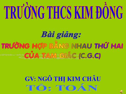 Chương II. §4. Trường hợp bằng nhau thứ hai của tam giác: cạnh-góc-cạnh (c.g.c)