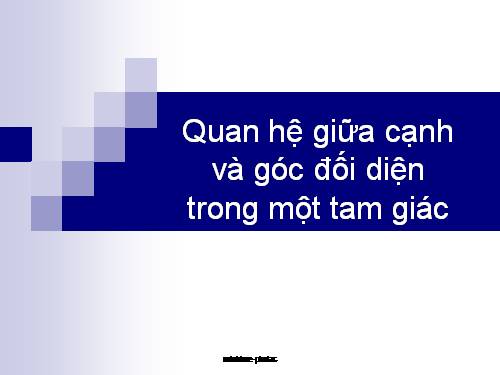 Chương III. §1. Quan hệ giữa góc và cạnh đối diện trong một tam giác