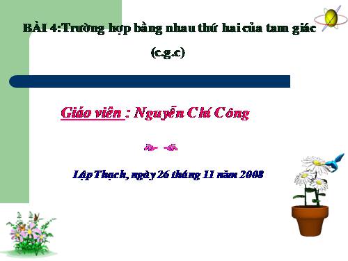 Chương II. §4. Trường hợp bằng nhau thứ hai của tam giác: cạnh-góc-cạnh (c.g.c)