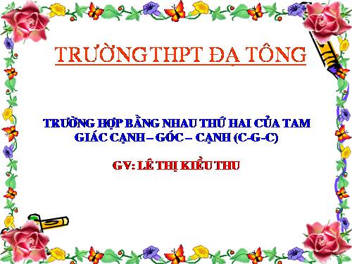 Chương II. §4. Trường hợp bằng nhau thứ hai của tam giác: cạnh-góc-cạnh (c.g.c)