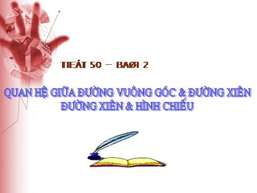 Chương III. §2. Quan hệ giữa đường vuông góc và đường xiên, đường xiên và hình chiếu