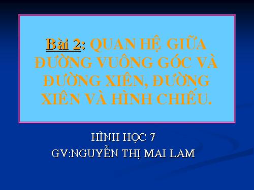 Chương III. §2. Quan hệ giữa đường vuông góc và đường xiên, đường xiên và hình chiếu