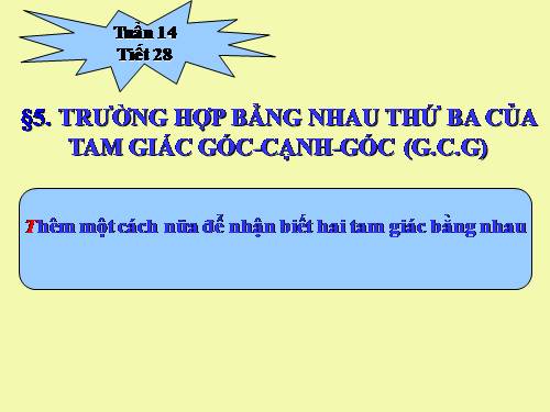 Chương II. §5. Trường hợp bằng nhau thứ ba của tam giác: góc-cạnh-góc (g.c.g)