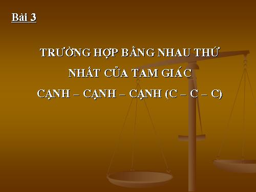 Chương II. §3. Trường hợp bằng nhau thứ nhất của tam giác: cạnh-cạnh-cạnh (c.c.c)