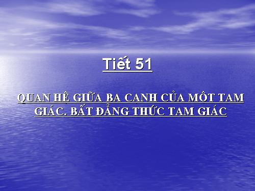 Chương III. §3. Quan hệ giữa ba cạnh của một tam giác. Bất đẳng thức tam giác