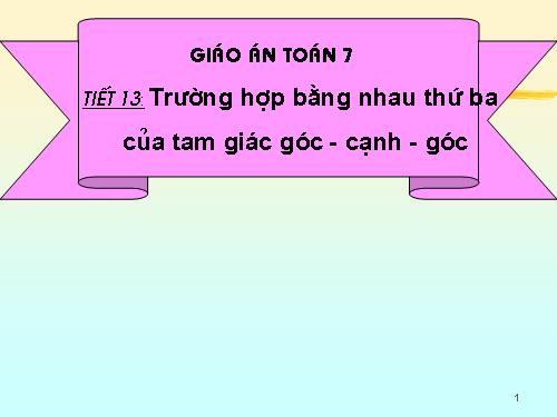 Chương II. §5. Trường hợp bằng nhau thứ ba của tam giác: góc-cạnh-góc (g.c.g)