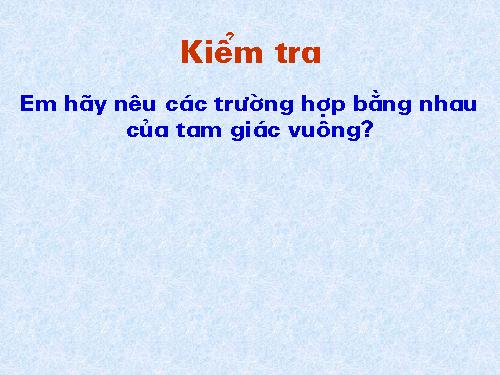 Chương II. §8. Các trường hợp bằng nhau của tam giác vuông