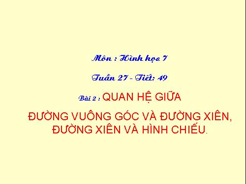 Chương III. §2. Quan hệ giữa đường vuông góc và đường xiên, đường xiên và hình chiếu