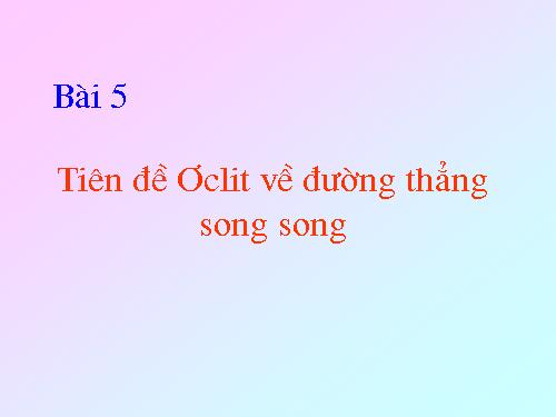 Chương I. §5. Tiên đề Ơ-clit về đường thẳng song song