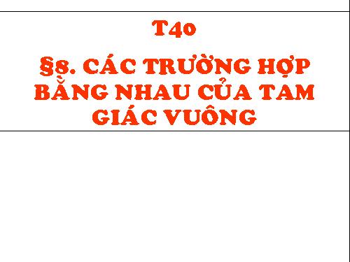 Chương II. §8. Các trường hợp bằng nhau của tam giác vuông