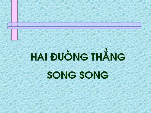 Chương I. §4. Hai đường thẳng song song