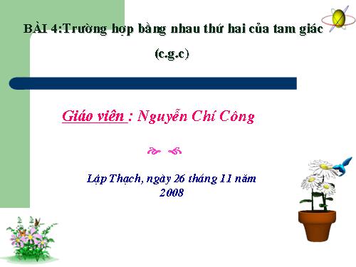 Chương II. §4. Trường hợp bằng nhau thứ hai của tam giác: cạnh-góc-cạnh (c.g.c)