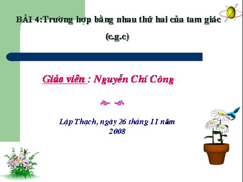 Chương II. §4. Trường hợp bằng nhau thứ hai của tam giác: cạnh-góc-cạnh (c.g.c)