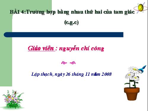 Chương II. §4. Trường hợp bằng nhau thứ hai của tam giác: cạnh-góc-cạnh (c.g.c)