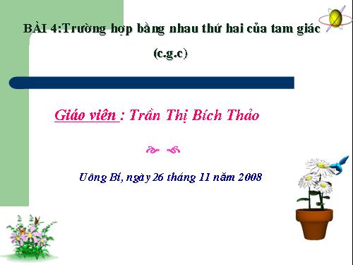 Chương II. §4. Trường hợp bằng nhau thứ hai của tam giác: cạnh-góc-cạnh (c.g.c)