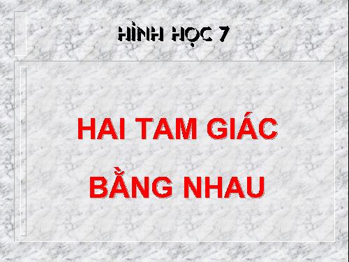 Chương II. §2. Hai tam giác bằng nhau