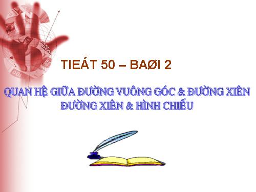 Chương III. §2. Quan hệ giữa đường vuông góc và đường xiên, đường xiên và hình chiếu