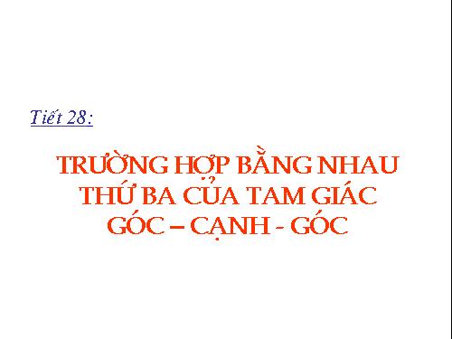 Chương II. §5. Trường hợp bằng nhau thứ ba của tam giác: góc-cạnh-góc (g.c.g)