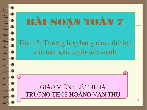 Chương II. §4. Trường hợp bằng nhau thứ hai của tam giác: cạnh-góc-cạnh (c.g.c)