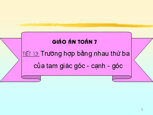 Chương II. §5. Trường hợp bằng nhau thứ ba của tam giác: góc-cạnh-góc (g.c.g)